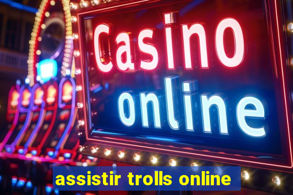 assistir trolls online